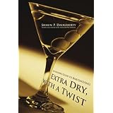 Extra Dry, with a Twist: An Insider's Guide to Bartending ~ Shaun Daugherty