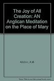The joy of all creation : an Anglican meditation on the place of Mary
