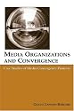 Media Organizations and Convergence: Case Studies of Media Convergence Pioneers (LEA's Communication) (LEA's Communication Series)