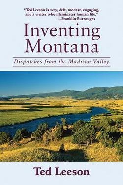 Ted Leeson: Inventing Montana : Dispatches from the Madison Valley (Hardcover); 2009 Edition