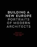  : Building A New Europe, Portraits Of Modern Architects