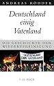 Deutschland einig Vaterland: Die Geschichte der Wiedervereinigung
