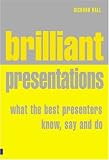 Brilliant Presentations: What the Best Presenters Know, Say and Do