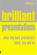 Brilliant Presentations: What the Best Presenters Know, Say and Do