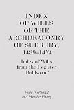 Index of wills of the Archdeaconry of Sudbury, 1439-1474 : index of wills from the register 'Baldwyne'