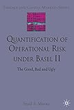 Quantification of operational risk under Basel II : the good, bad and ugly