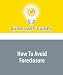How To Avoid Foreclosure: The Ins and Outs of Avoiding Foreclosure and Saving Your Credit