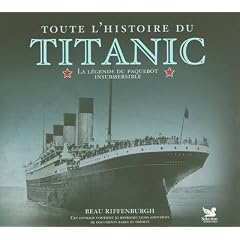 Toute l'histoire du Titanic : La l�gende du paquebot insubmersible