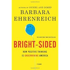 Bright-sided: How the Relentless Promotion of Positive Thinking Has Undermined America