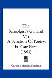 The Schoolgirls Garland V1: A Selection of Poetry, in Four Parts (1863)