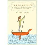 La Bella Lingua: My Love Affair with Italian, the World's Most Enchanting Language ~ Dianne Hales