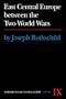 East Central Europe Between the Two World Wars [History of East Central Europe Vol. IX]