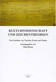 Kulturwissenschaft und Zeichentheorie: Zur Synthese von Theorie, Praxis und Polesis