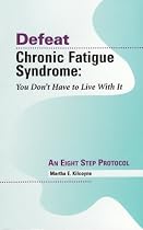 Defeat Chronic Fatigue Syndrome: You Don't Have to Live with It -- An Eight Step Protocol