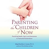 Parenting the Children of Now: Practicing Health, Spirit, and Awareness to Transcend Generations | [Meg Blackburn Losey]