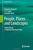 People, Places and Landscapes: Social Change in High Amenity Rural Areas (Landscape Series)