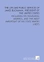 The Life and Public Services of James Buchanan, President of the United States: Including His Inaugural Address, and the Most Important of His State Papers (1857)