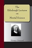 The Edinburgh Lectures On Mental Science