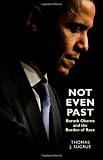 Not Even Past: Barack Obama and the Burden of Race (Lawrence Stone Lectures)