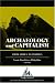 Book Archaeology and Capitalism: From Ethics to Politics (One World Archaeology)