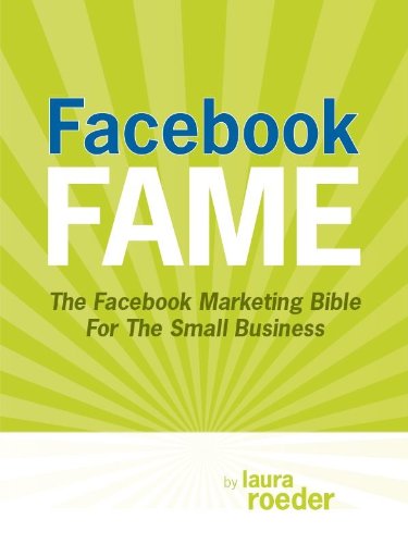Facebook Fame: The Facebook Marketing Bible For The Small Business
