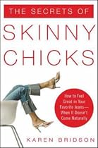 The Secrets of Skinny Chicks: How to Feel Great In Your Favorite Jeans -- When It Doesn't Come Naturally: How to Feel Great in Your Favorite Jeans, When It Doesn't Come Naturally
