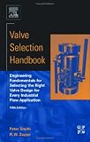 Valve Selection Handbook, Fifth Edition: Engineering Fundamentals for Selecting the Right Valve Design for Every Industrial Flow Application