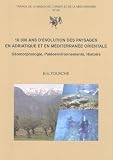10 000 ans d'�volution des paysages en Adriatique et en M�diterran�e orientale : G�omorphologie, Pal�oenvironnements, Histoire