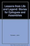 Lessons from life and legend : epilogues suitable for youth groups, Christian discussion groups, etc.