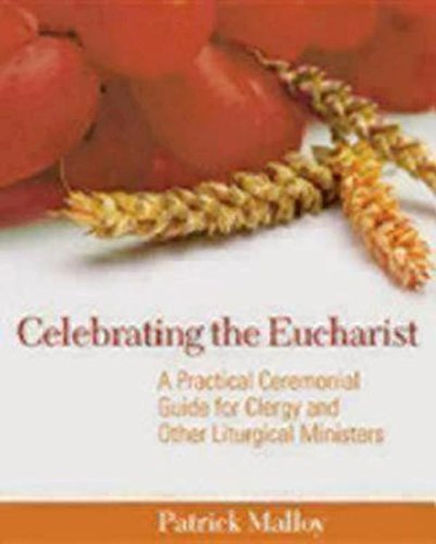 Celebrating the Eucharist: A Practical Ceremonial Guide for Clergy and Other Liturgical Ministers