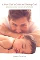 A New Dad's Guide to Playing God: Reflections on the Vocation of Fatherhood
