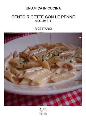 Cento ricette con le penne: Volume 1 (Italian Edition)