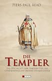 Die Templer: Die Geschichte der Tempelritter, des geheimnisvollen Ordens der Kreuzz�ge - Pears P. Read