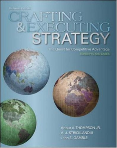 Crafting and Executing Strategy: The Quest for Competitive Advantage:  Concepts and Cases
