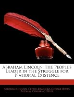 Abraham Lincoln; the People's Leader in the Struggle for National Existence