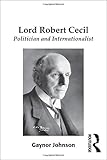 Lord Robert Cecil : politician and internationalist