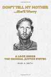 Don't Tell My Mother...She'll Worry: A Look Inside the Criminal Justice System