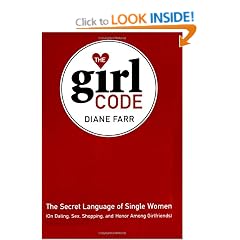 The Girl Code: The Secret Language of Single Women (On Dating, Sex, Shopping, and Honor Among Girlfriends)