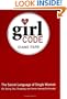 The Girl Code: The Secret Language of Single Women (On Dating, Sex, Shopping, and Honor Among Girlfriends)