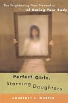 Perfect Girls, Starving Daughters: The Frightening New Normalcy of Hating Your Body