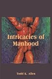 Intricacies Of Manhood