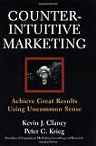 Counterintuitive Marketing: Achieve Great Results Using Uncommon Sense (Kevin J. Clancy)