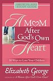 A Mom After God's Own Heart: Growth and Study Guide (George, Elizabeth (Insp))
