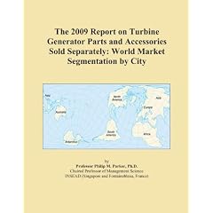The 2009 Report on Turbine Generator Parts and Accessories Sold Separately: World Market Segmentation by City