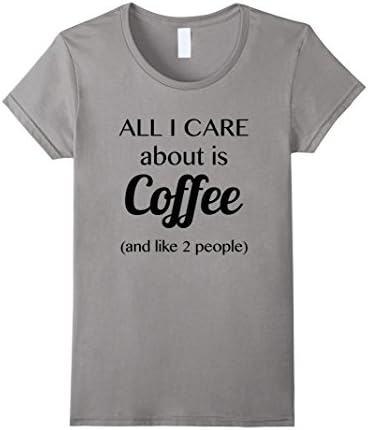 Women's All I Care About Is Coffee And Like 2 People T Shirt Small Slate