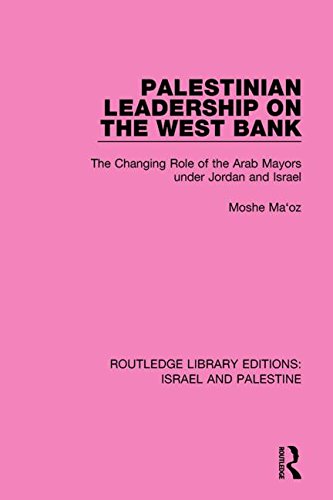 Routledge Library Editions: Israel and Palestine: Palestinian Leadership on the West Bank (RLE Israel and Palestine): The Changing Role of the Arab Mayors under Jordan and Israel