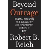 Beyond Outrage: What has gone wrong with our economy and our democracy, and how to fix them (Kindle Single) ~ Robert B. Reich