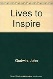 Lives to inspire : stories for school morning assemblies of men and women, who in whatever sphere they worked, lived with Christ as their master