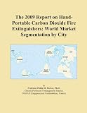 carbon dioxide fire extinguisher:The 2009 Report on Hand-Portable Carbon Dioxide Fire Extinguishers: World Market Segmentation by City