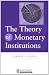 The Theory of Monetary Institutions